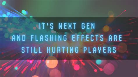 gen  flashing effects   hurting players   play
