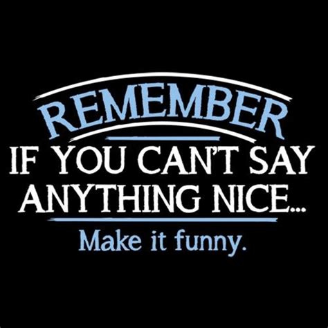 Remember If You Can T Say Anything Nice Make It Funny T Shirt