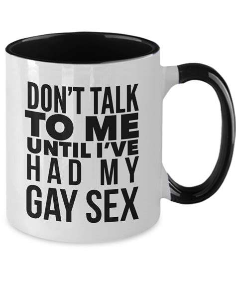 Don T Talk To Me Until I Ve Had My Gay Sex Coffee Mug Gay Mug Lesbian