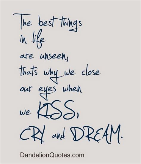 the best things in life are unseen thats why we close our eyes when we