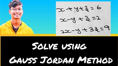 Solve X Y Z 6 X Y Z 2 2x Y 3z 9 Using Gauss Jordan Method Youtube