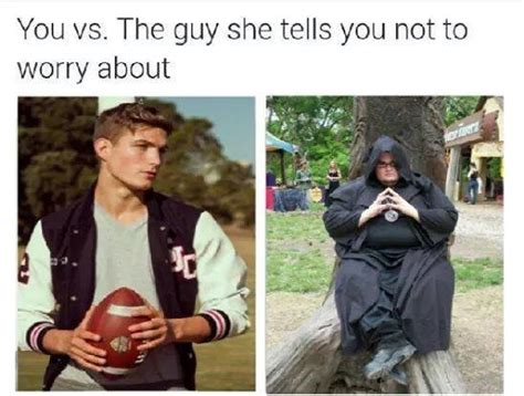 you vs the guy she tells you not to worry about memes
