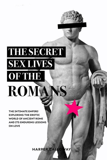 The Secret Sex Lives Of The Romans Exploring The Erotic World Of