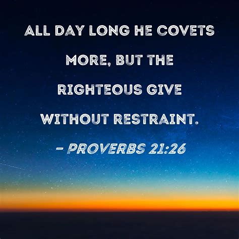 proverbs 21 26 all day long he covets more but the righteous give