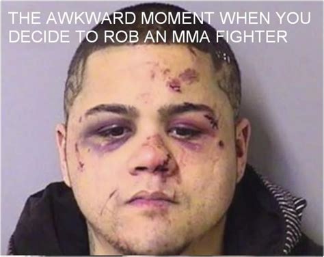 The Awkward Moment When You Decide To Rob An Mma Fighter