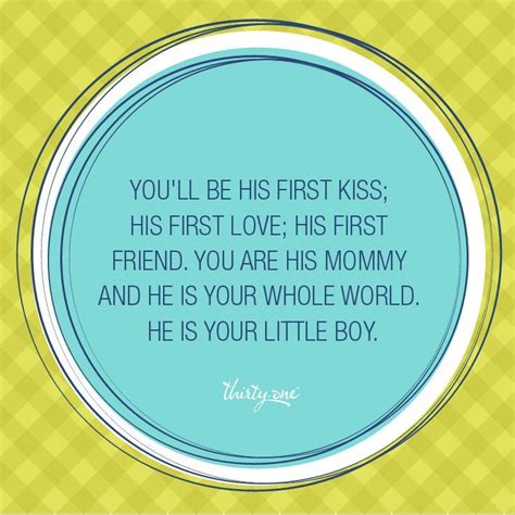 you ll be his first kiss his first love his first friend you are his mommy and he is your