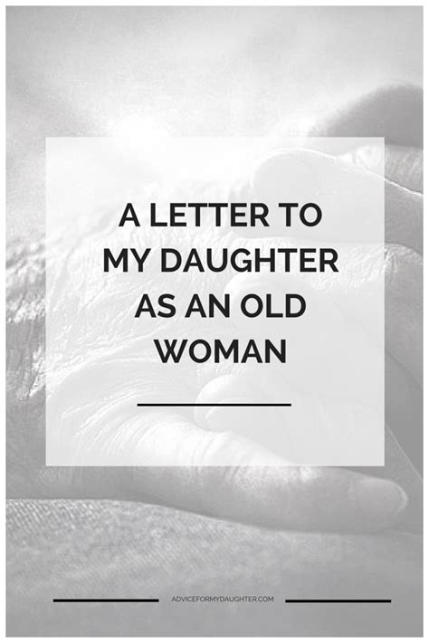 a letter to my daughter as an old woman letter to my daughter letter to daughter daughter quotes