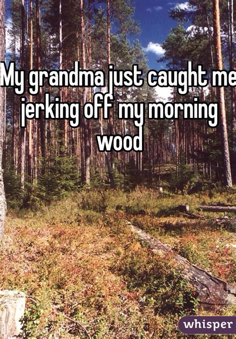 My Grandma Just Caught Me Jerking Off My Morning Wood