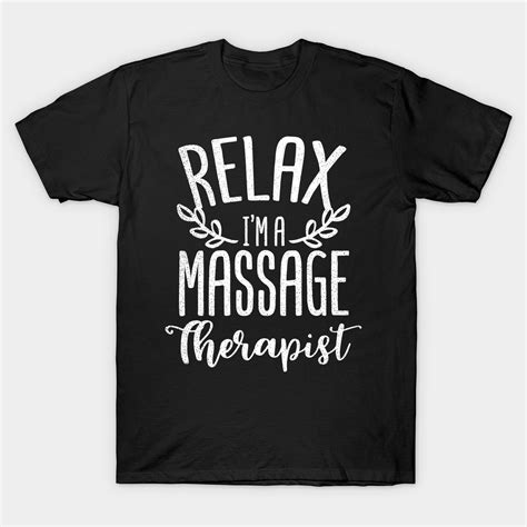 Massage Therapist Shirt Relax I M A Massage Therapist T Relax Im A