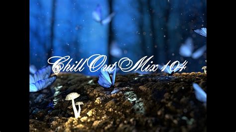 chill out mix 104 youtube