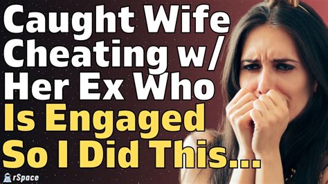 Caught My Wife Cheating With Her Ex Whos Engaged So I Did This