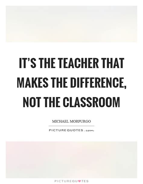 It S The Teacher That Makes The Difference Not The