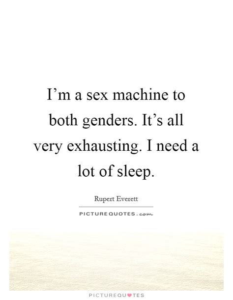I M A Sex Machine To Both Genders It S All Very Exhausting I