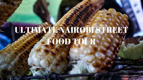 ultimate nairobi street food  youtube