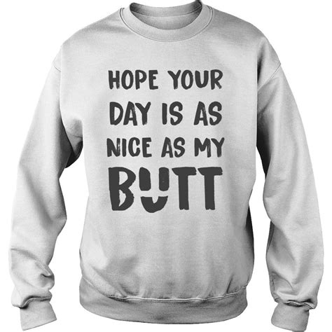 official hope your day is as nice as my butt shirt hoodie tank top