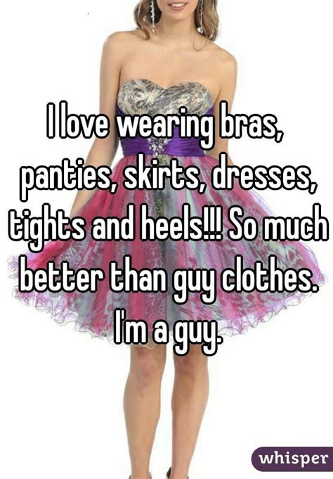 I Love Wearing Bras Panties Skirts Dresses Tights And Heels So