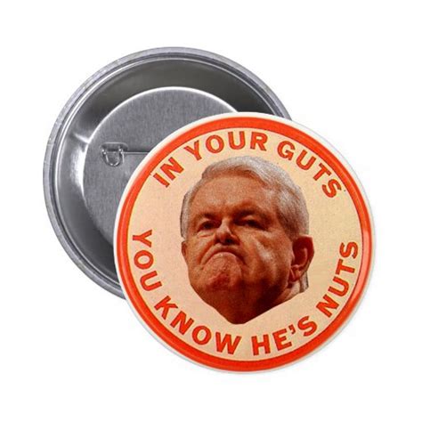 Gingrich In Your Guts You Know He S Nuts Button Zazzle