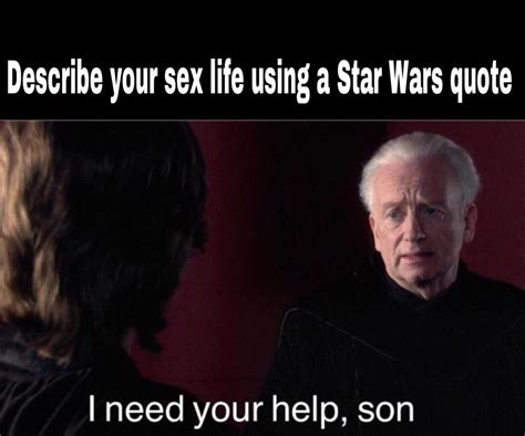 describe your sex life using a star wars quote prequelmemes