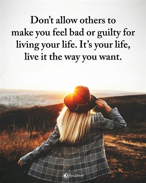 Dont Allow Others To Make You Feel Bad Or Guilty For Living Your Life