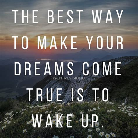 The Best Way To Make Your Dreams Come True Is To Wake Up 🙆