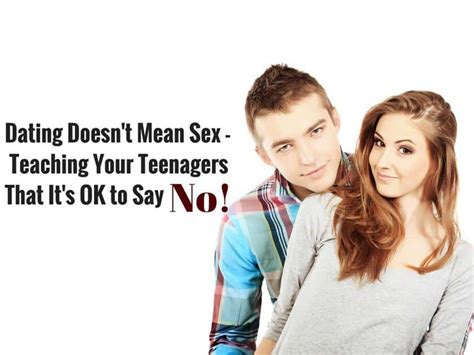 dating doesn t mean sex teaching your teenagers that it