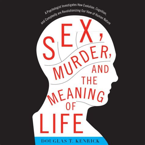 Sex Murder And The Meaning Of Life A Psychologist Investigates How