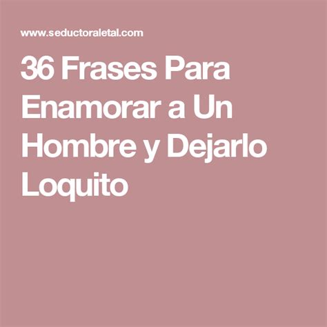 frases  enamorar   hombre  dejarlo loquito