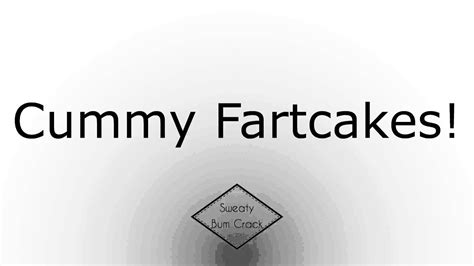 Cummy Fartcakes Youtube