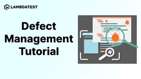 defect management tutorial  comprehensive guide  examples