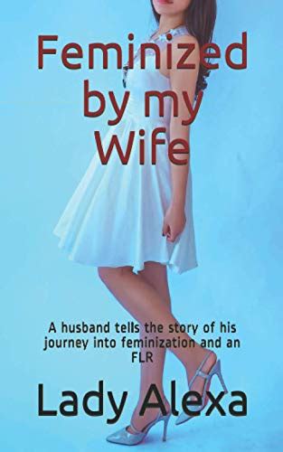 feminized by my wife a husband tells the story of his journey into