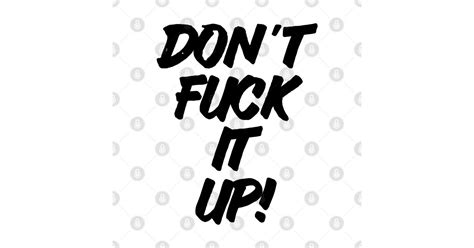 don t fuck it up dont fuck it up posters and art prints teepublic