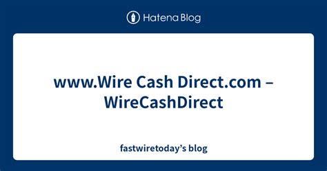 wwwwire cash directcom wirecashdirect fastwiretodays blog