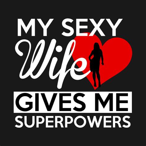 My Sexy Wife Give Me Superpowers Sexy T Shirt Teepublic