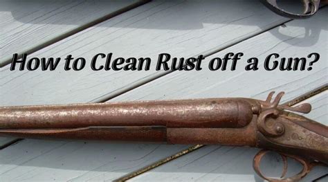 clean rust   gun easy cleaning tips  rifles