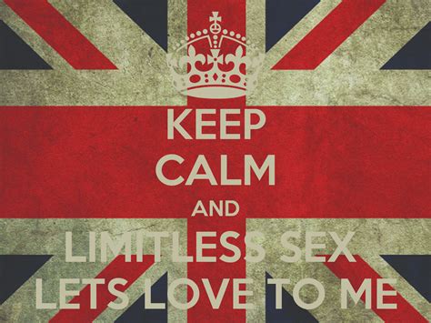 Keep Calm And Limitless Sex Lets Love To Me Keep Calm And Carry On