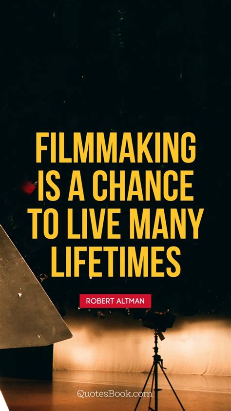 filmmaking   chance    lifetimes quote  robert altman quotesbook