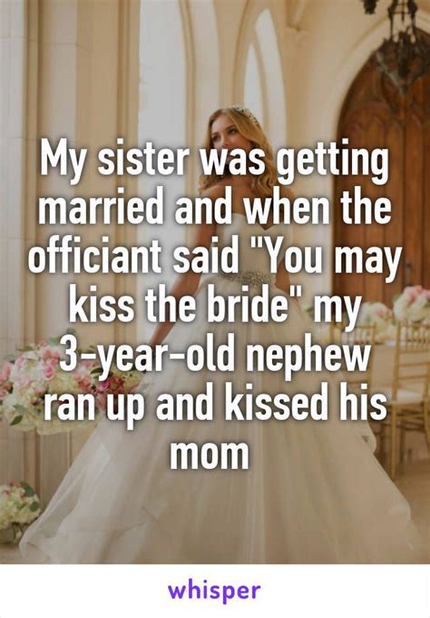 my sister was getting married and when the officiant said you may kiss the bride my 3 year old