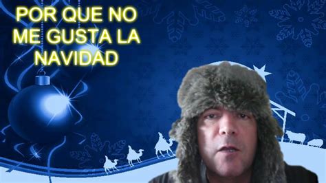 El Por QuÉ No Me Gusta La Navidad Youtube