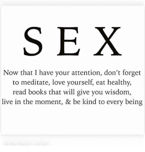 Sex Now That I Have Your Attention Don T Forget To Meditate Love