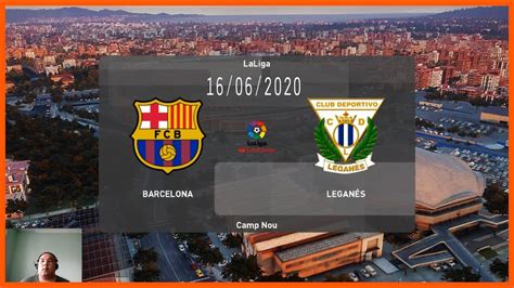 Fc Barcelona Vs Leganes 16 06 2020 La Liga Full Match