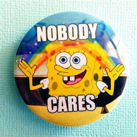 nobody cares spongebob meme 1 75 inch badge button humor pinterest spongebob badges