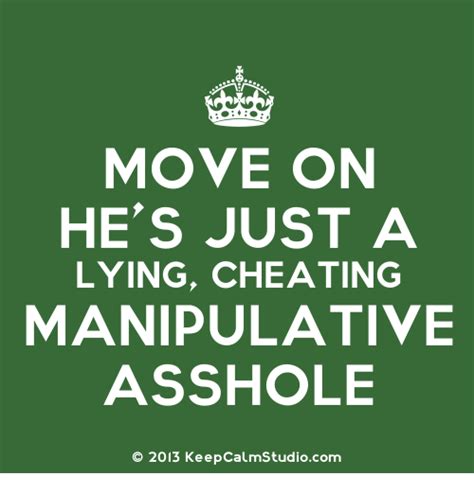 Move On Hes Just A Lying Cheating Manipulative Asshole O 2013