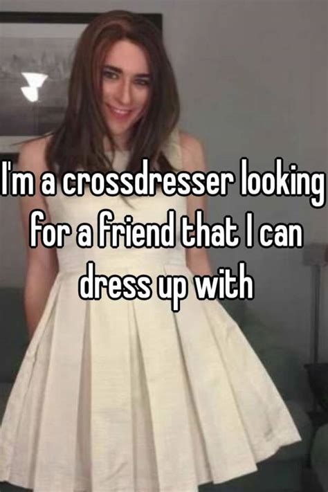 i m a crossdresser looking for a friend that i can dress up with