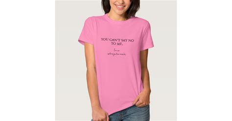 you can t say no to me i m on anti rejection meds t shirt zazzle