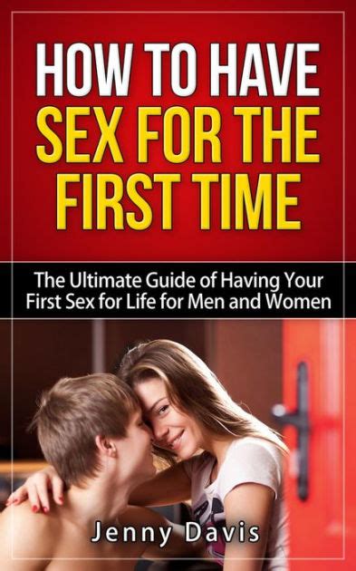 How To Have Sex For The First Time The Ultimate Guide Of Having Your