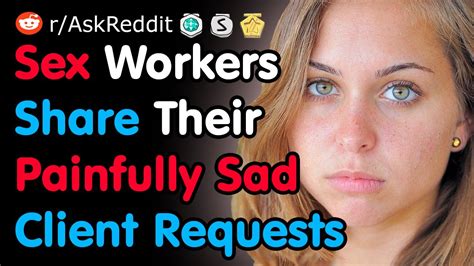 sex workers share their saddest client requests youtube