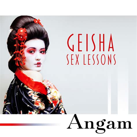 geisha sex lessons erotic massage love and pleasure thrill of