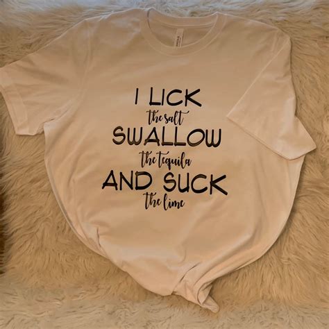 I Licked It T Shirt Lick Suck Swallow Tequila Ts Etsy