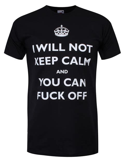 I Will Not Keep Calm And You Can Fuck Off Men S Black T Shirt Buy