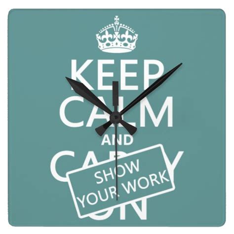 Keep Calm And Show Your Work Any Color Wall Clocks Zazzle